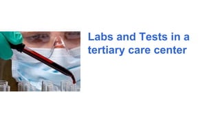 Labs and Tests in a
tertiary care center
 