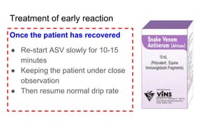 Treatment of early reaction
Once the patient has recovered
● Re-start ASV slowly for 10-15
minutes
● Keeping the patient under close
observation
● Then resume normal drip rate
 