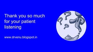 Thank you so much
for your patient
listening
www.drvenu.blogspot.in
 