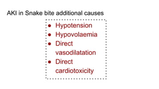 AKI in Snake bite additional causes
● Hypotension
● Hypovolaemia
● Direct
vasodilatation
● Direct
cardiotoxicity
 