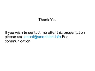 Thank You
If you wish to contact me after this presentation
please use anant@anantshri.info For
communication
 