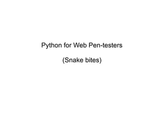 Python for Web Pen-testers
(Snake bites)
 