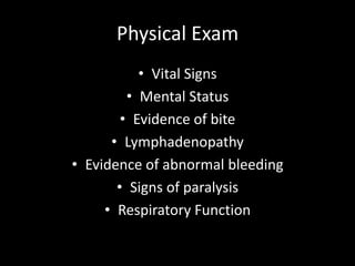 Physical Exam
• Vital Signs
• Mental Status
• Evidence of bite
• Lymphadenopathy
• Evidence of abnormal bleeding
• Signs of paralysis
• Respiratory Function
 