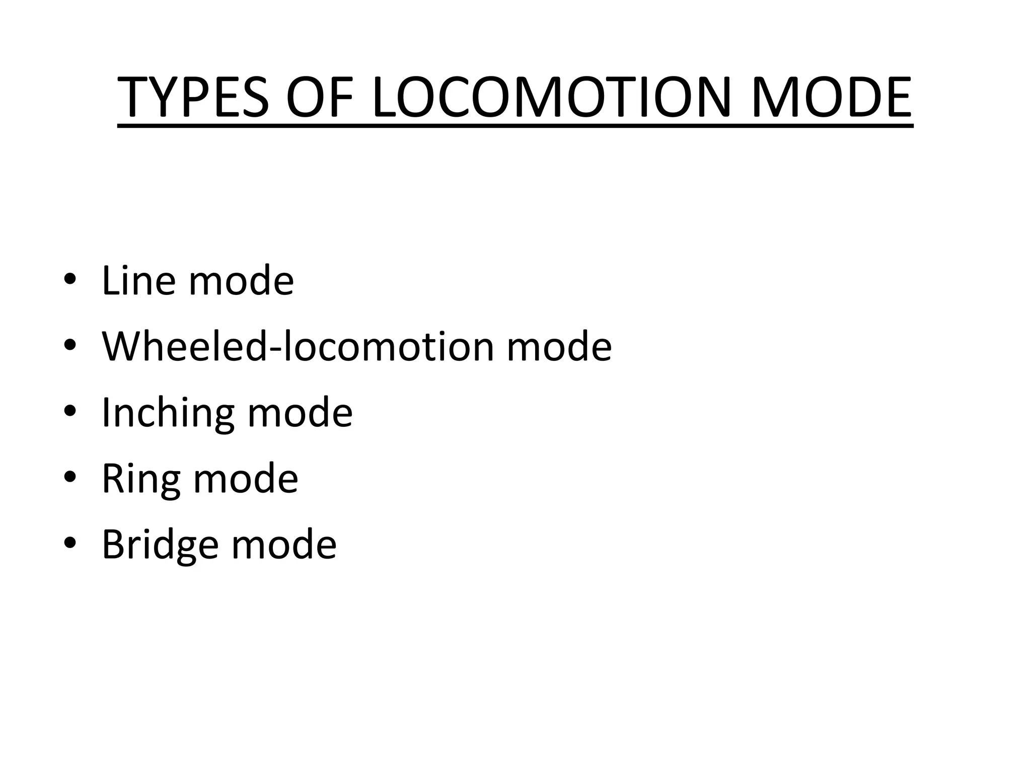 TYPES OF LOCOMOTION MODE
• Line mode
• Wheeled-locomotion mode
• Inching mode
• Ring mode
• Bridge mode
 