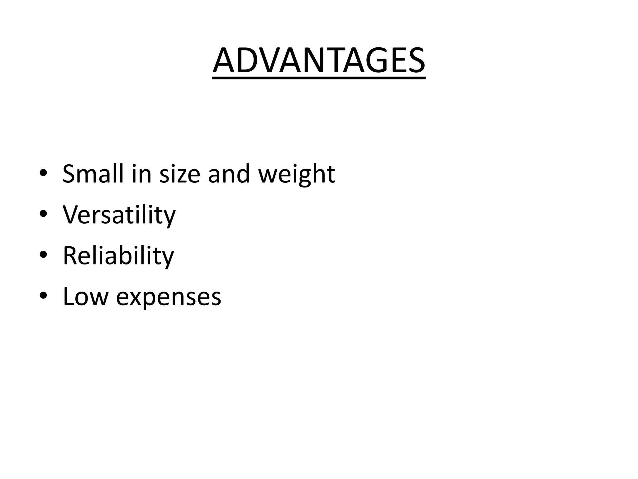 ADVANTAGES
• Small in size and weight
• Versatility
• Reliability
• Low expenses
 