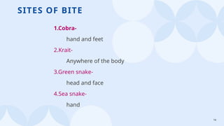 14
SITES OF BITE
1.Cobra-
hand and feet
2.Krait-
Anywhere of the body
3.Green snake-
head and face
4.Sea snake-
hand
 