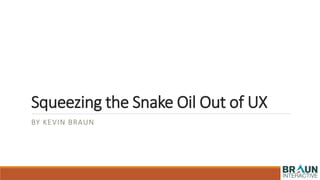 Squeezing the Snake Oil Out of UX
BY KEVIN BRAUN
 