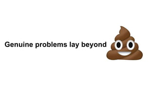 Genuine problems lay beyond the
 