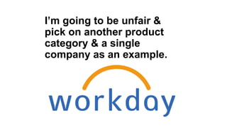 I’m going to be unfair &
pick on another product
category & a single
company as an example.
 