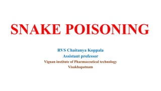 SNAKE POISONING
RVS Chaitanya Koppala
Assistant professor
Vignan institute of Pharmaceutical technology
Visakhapatnam
 