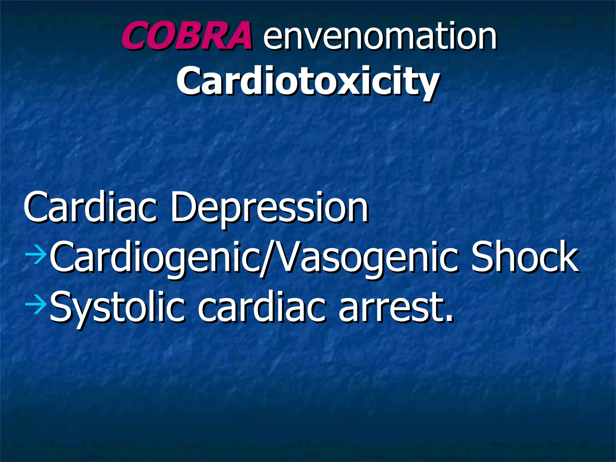 Cardiac Depression Cardiogenic/Vasogenic Shock Systolic cardiac arrest.  COBRA  envenomation Cardiotoxicity 