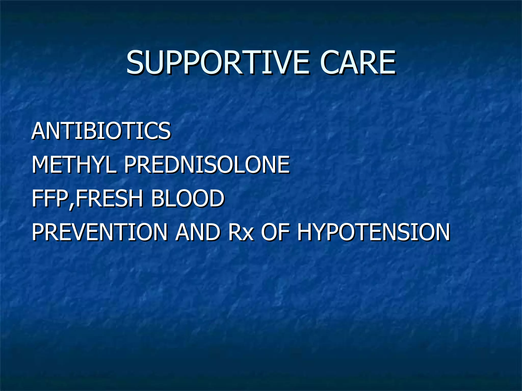 SUPPORTIVE CARE ANTIBIOTICS METHYL PREDNISOLONE FFP,FRESH BLOOD  PREVENTION AND Rx OF HYPOTENSION 