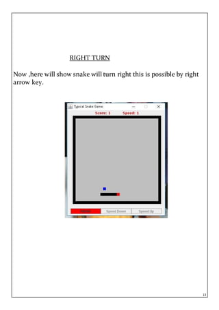 13
RIGHT TURN
Now ,here will show snake will turn right this is possible by right
arrow key.
 