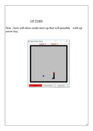 14
UP TURN
Now , here will show snake turn up that will possible with up
arrow key.
 