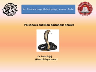 Shri Shankaracharya Mahavidyalaya, Junwani , Bhilai
Poisonous and Non poisonous Snakes
Dr. Sonia Bajaj
(Head of Department)
 