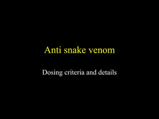 Anti snake venom Dosing criteria and details 