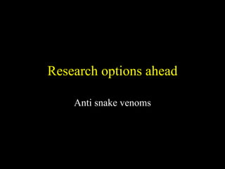 Research options ahead Anti snake venoms 