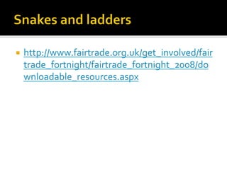  http://www.fairtrade.org.uk/get_involved/fair
trade_fortnight/fairtrade_fortnight_2008/do
wnloadable_resources.aspx
 