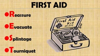 FIRST AID
•Reassure
•Evacuate
•Splintage
•Tourniquet
 