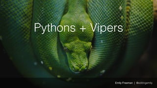 Pythons + Vipers
Emily Freeman | @editingemily
 