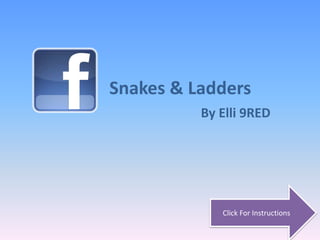 Snakes & Ladders
          By Elli 9RED




             Click For Instructions
 