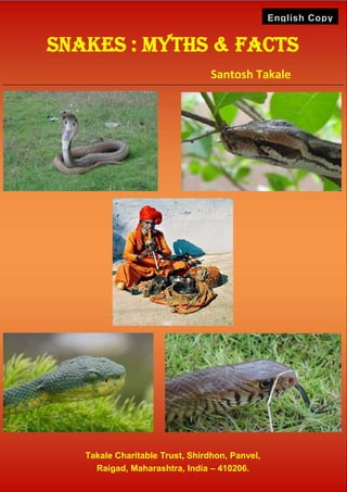 1
SNAKES : Myths & Facts
Santosh Takale
Takale Charitable Trust, Shirdhon, Panvel,
Raigad, Maharashtra, India – 410206.
English Copy
 