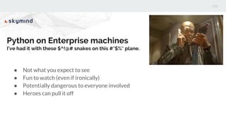 Snakes on a plane - Ship your Python on enterprise machines | PDF