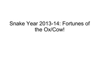 Snake Year 2013-14: Fortunes of
the Ox/Cow!
 