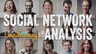 SOCIAL NETWORK 
( made easy ) ANALYSIS 
 