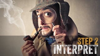 Step 2 
INTERPRET 
 