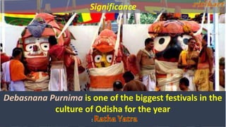 Debasnana Purnima is one of the biggest festivals in the
culture of Odisha for the year
:
Significance
 