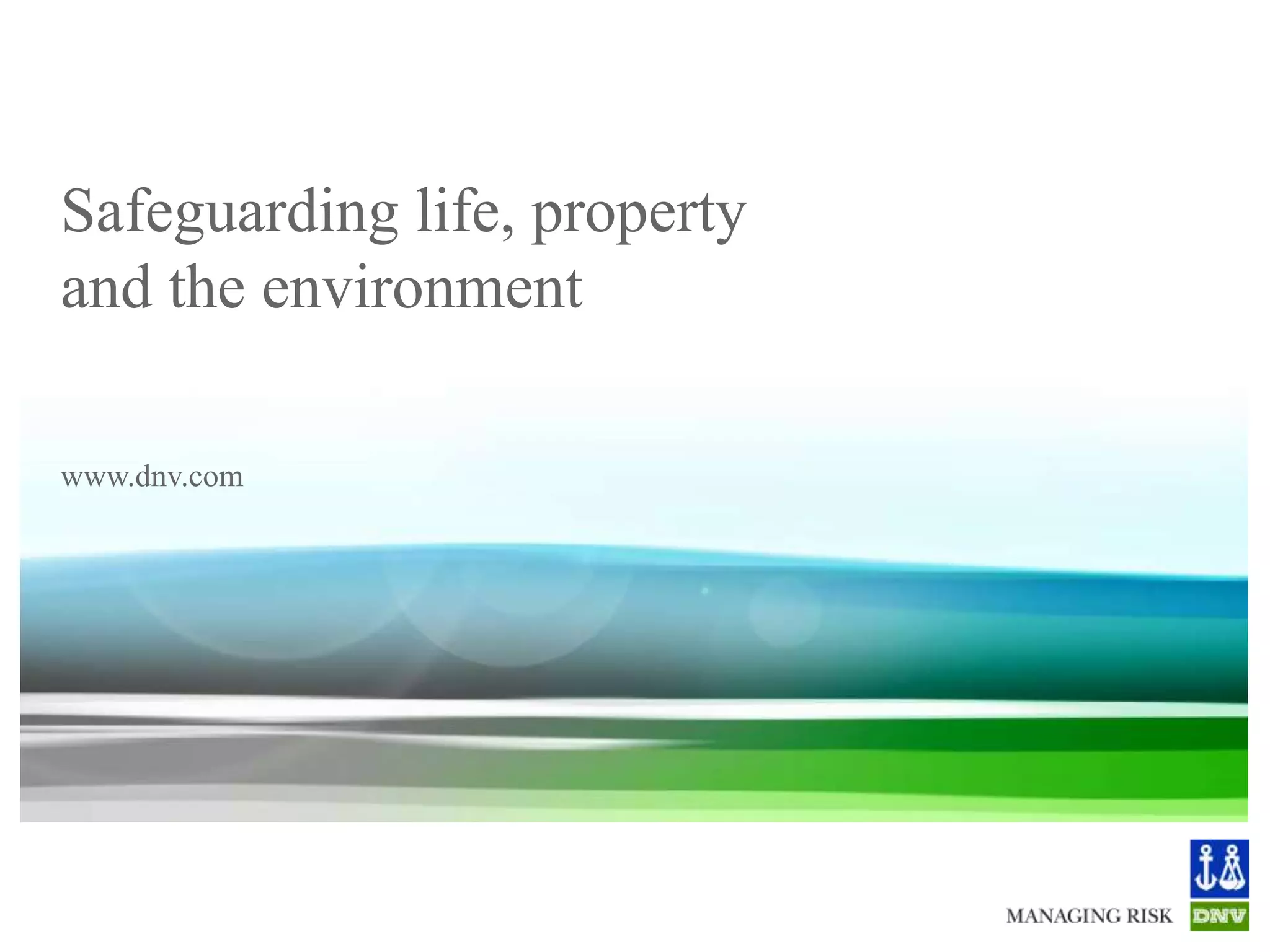 Safeguarding life, property
       and the environment

       www.dnv.com




© Det Norske Veritas AS. All rights reserved.   39
 