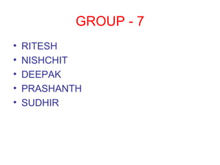 GROUP - 7 RITESH NISHCHIT DEEPAK PRASHANTH SUDHIR 