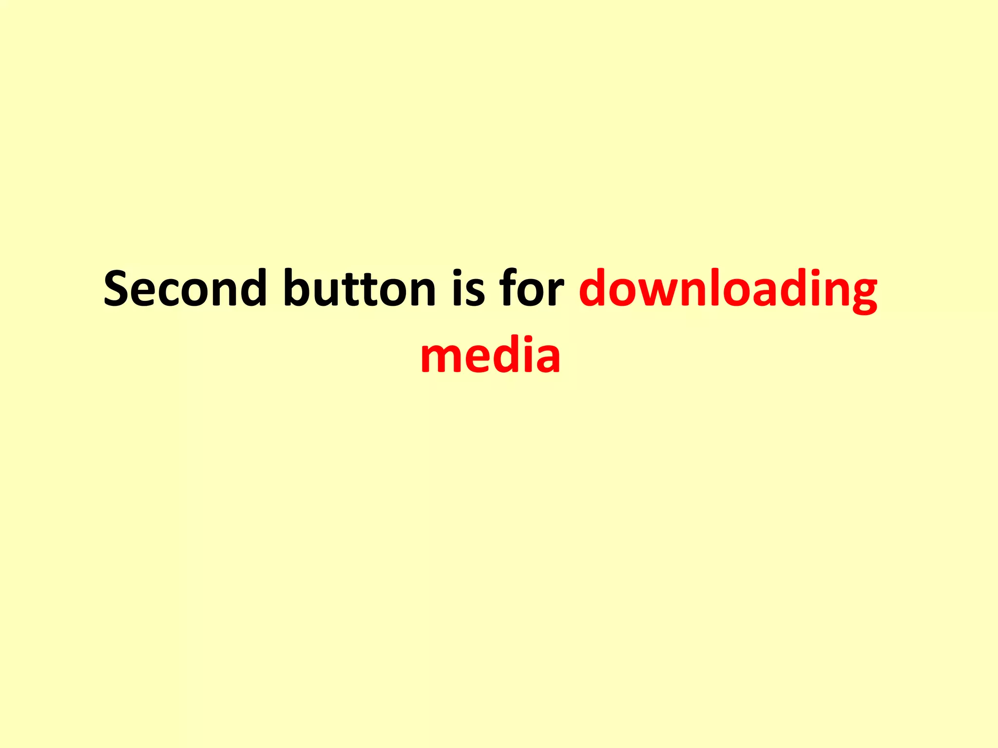 Second button is for downloading
media
 