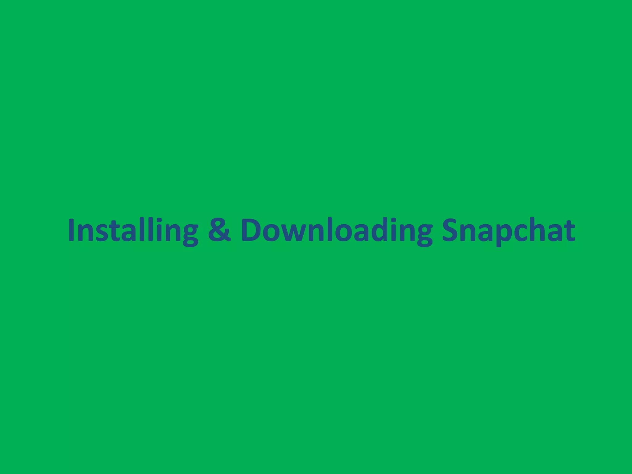 Installing & Downloading Snapchat
 