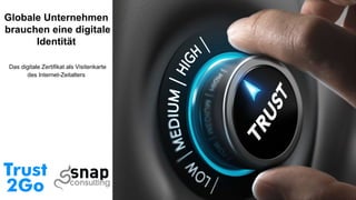 Globale Unternehmen
brauchen eine digitale
Identität
Das digitale Zertifikat als Visitenkarte
des Internet-Zeitalters
 