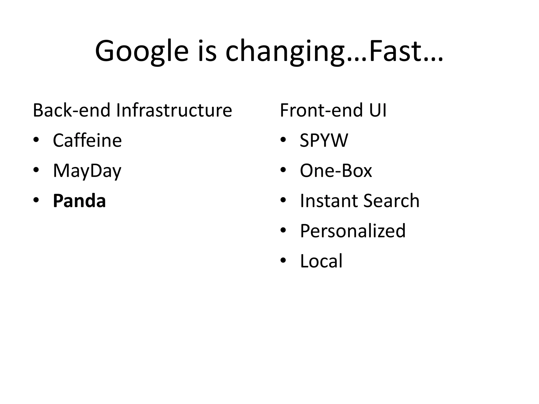 Google is changing…Fast…
Back-end Infrastructure   Front-end UI
• Caffeine                • SPYW
• MayDay                  • One-Box
• Panda                   • Instant Search
                          • Personalized
                          • Local
 