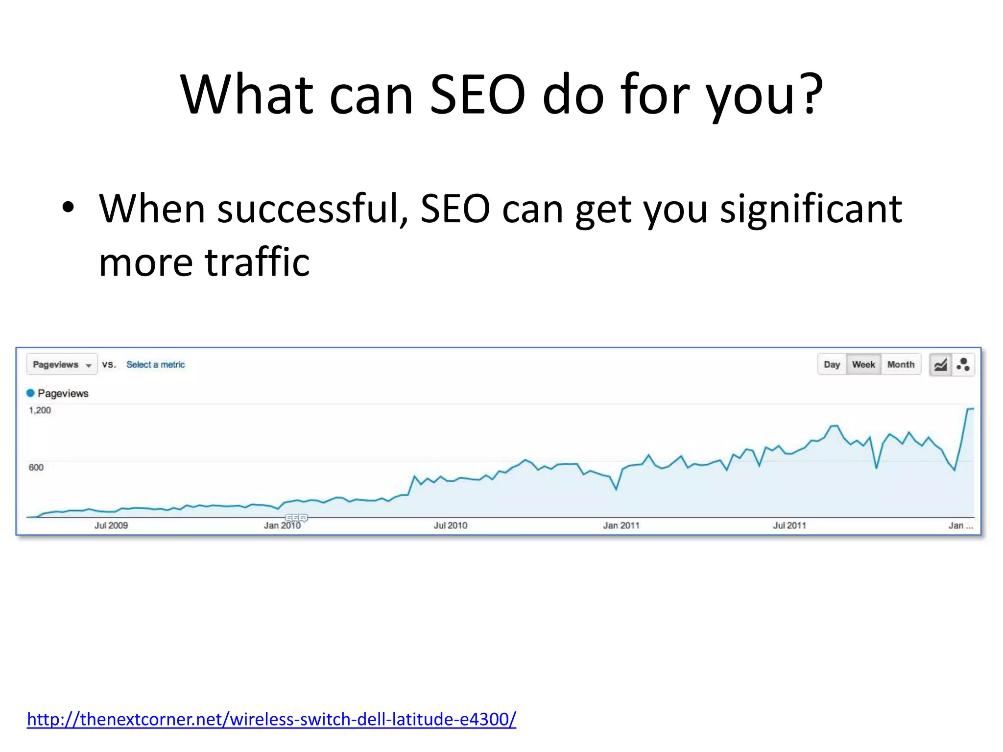 What can SEO do for you?
    • When successful, SEO can get you significant
      more traffic




http://thenextcorner.net/wireless-switch-dell-latitude-e4300/
 