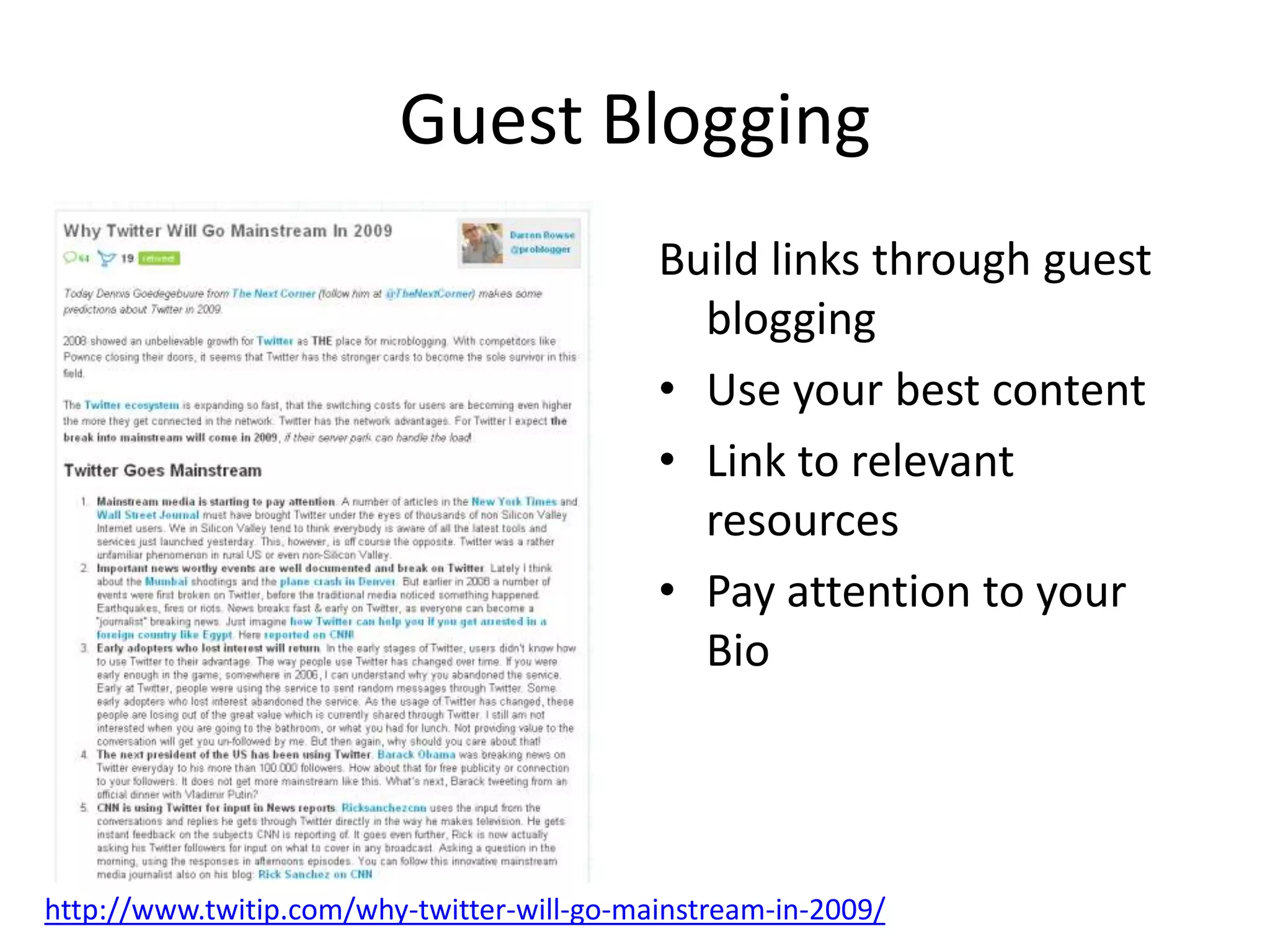Guest Blogging
                                            Build links through guest
                                              blogging
                                            • Use your best content
                                            • Link to relevant
                                              resources
                                            • Pay attention to your
                                              Bio




http://www.twitip.com/why-twitter-will-go-mainstream-in-2009/
 