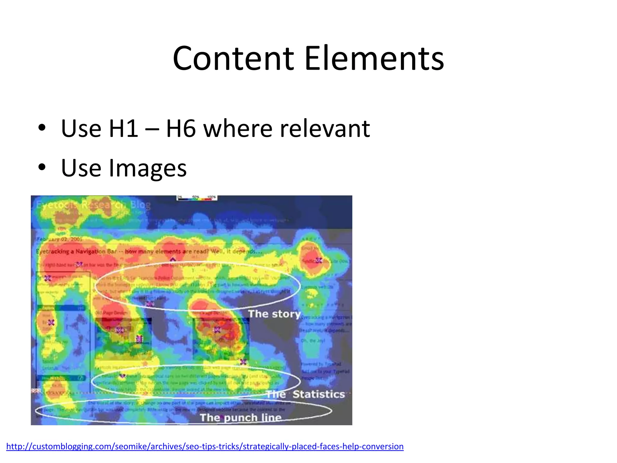 Content Elements
       • Use H1 – H6 where relevant
       • Use Images




http://customblogging.com/seomike/archives/seo-tips-tricks/strategically-placed-faces-help-conversion
 