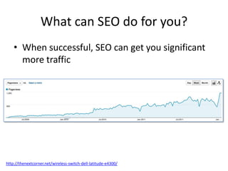 What can SEO do for you?
    • When successful, SEO can get you significant
      more traffic




http://thenextcorner.ne...