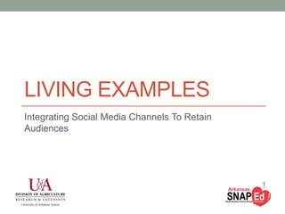 LIVING EXAMPLES
Integrating Social Media Channels To Retain
Audiences
 