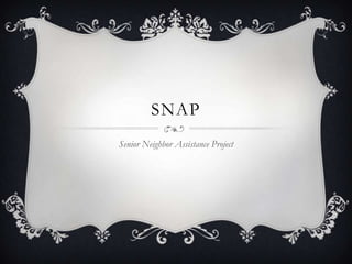 SNAP
Senior Neighbor Assistance Project
 