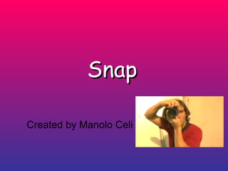 Snap Created by Manolo Celi 