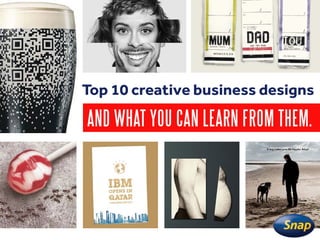 Top 10 creative business designs 
AND WHAT YOU CAN LEARN FROM THEM. 
 