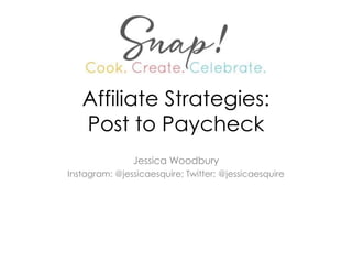 Affiliate Strategies:
Post to Paycheck
Jessica Woodbury
Instagram: @jessicaesquire; Twitter: @jessicaesquire
 