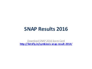 SNAP Results 2016
Download SNAP 2016 Score Card
http://iletsfly.in/symbiosis-snap-result-2014/
 