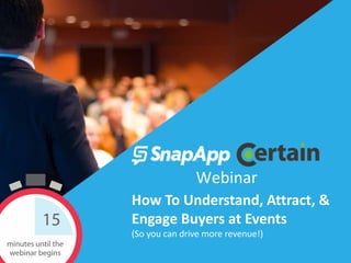 @Snap_App
@Certain
#EventMarketingWebinar
How To Understand, Attract, &
Engage Buyers at Events
(So you can drive more revenue!)
Webinar
 