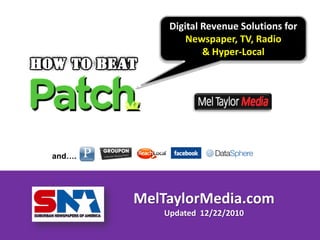 Digital Revenue Solutions for
                Newspaper, TV, Radio
                    & Hyper-Local




and….




        MelTaylorMedia.com
           Updated 12/22/2010
 