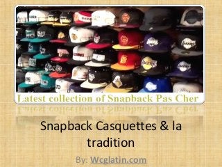 Snapback Casquettes & la
tradition
By: Wcglatin.com
 